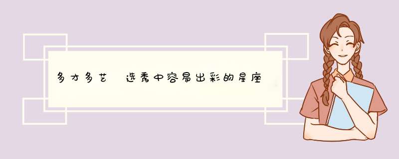 多才多艺 选秀中容易出彩的星座